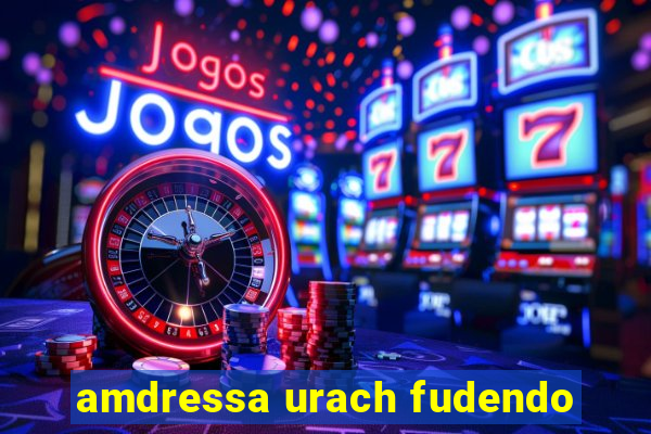 amdressa urach fudendo